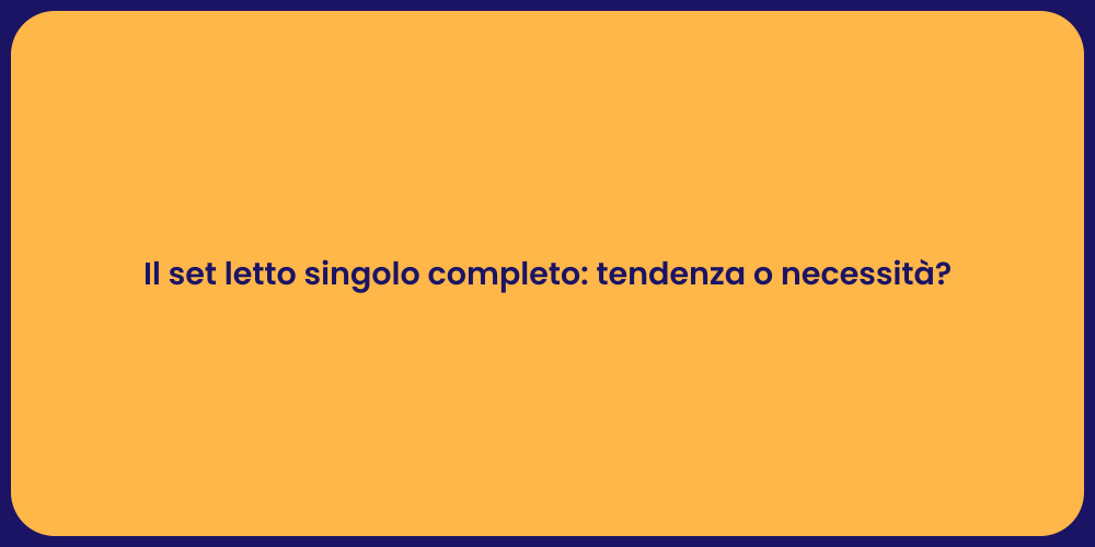Il set letto singolo completo: tendenza o necessità?