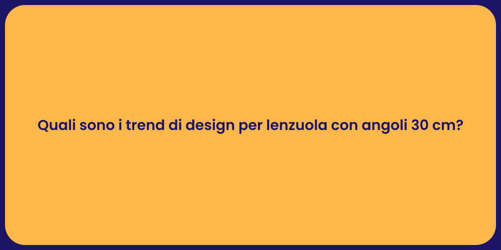 Quali sono i trend di design per lenzuola con angoli 30 cm?