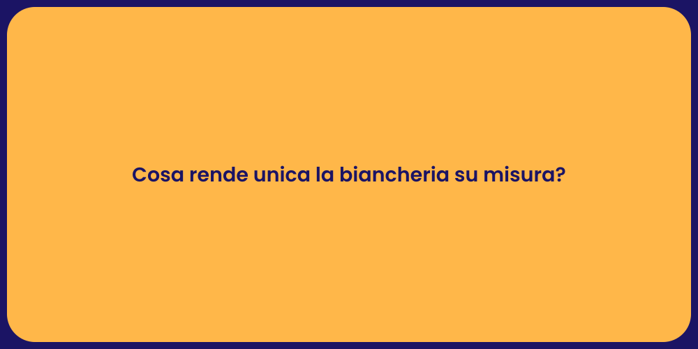 Cosa rende unica la biancheria su misura?