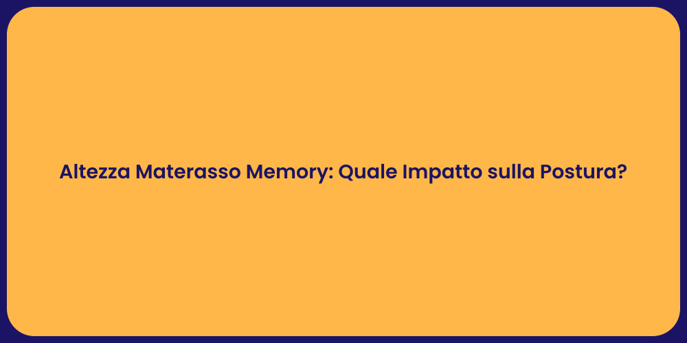 Altezza Materasso Memory: Quale Impatto sulla Postura?