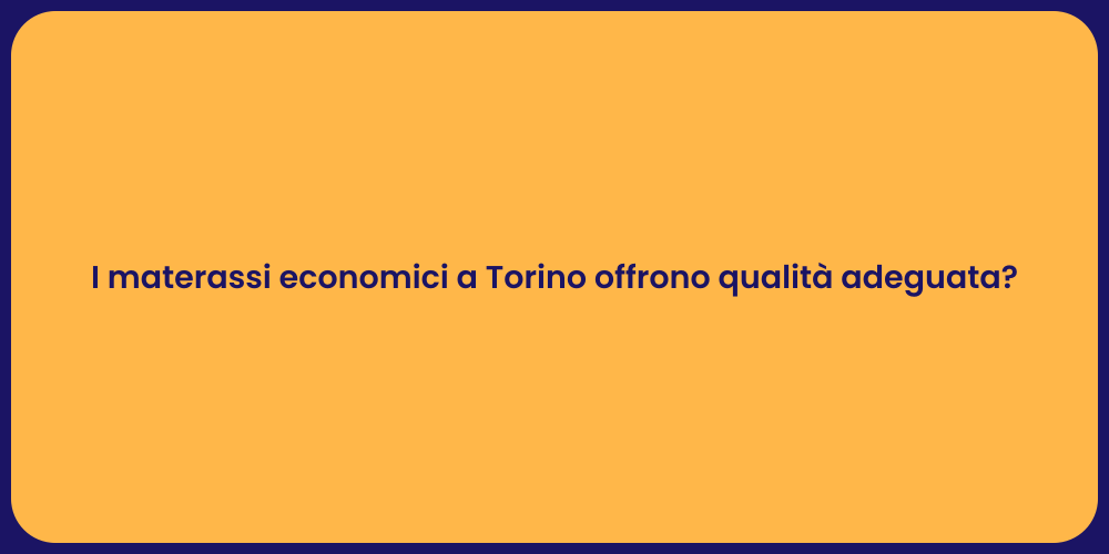 I materassi economici a Torino offrono qualità adeguata?