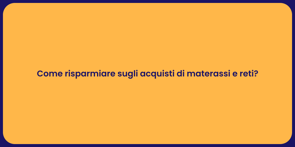 Come risparmiare sugli acquisti di materassi e reti?