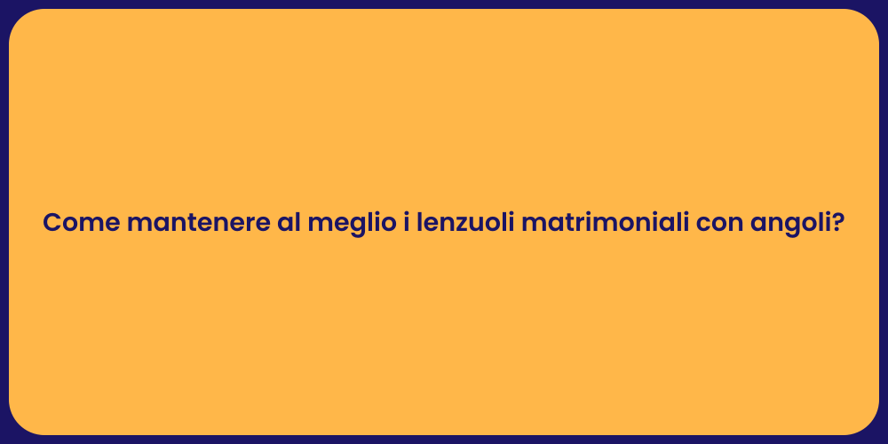Come mantenere al meglio i lenzuoli matrimoniali con angoli?