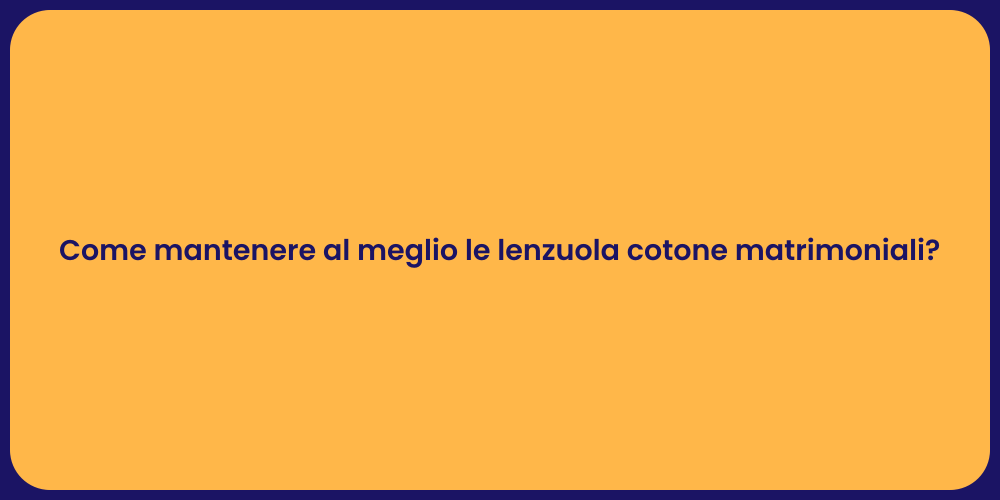 Come mantenere al meglio le lenzuola cotone matrimoniali?