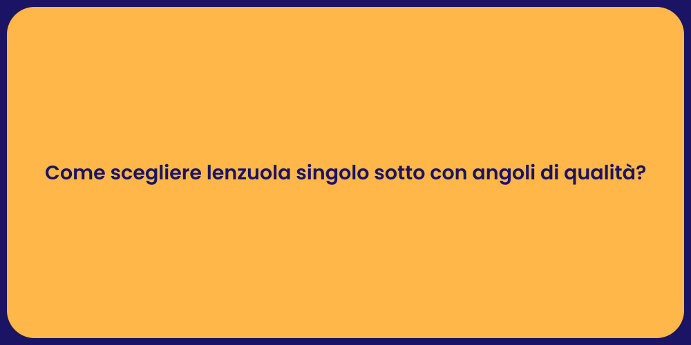 Come scegliere lenzuola singolo sotto con angoli di qualità?