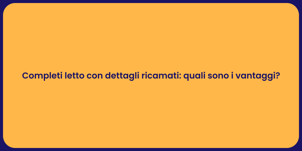 Completi letto con dettagli ricamati: quali sono i vantaggi?