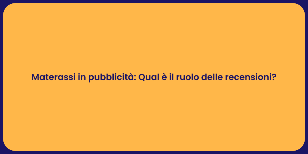 Materassi in pubblicità: Qual è il ruolo delle recensioni?