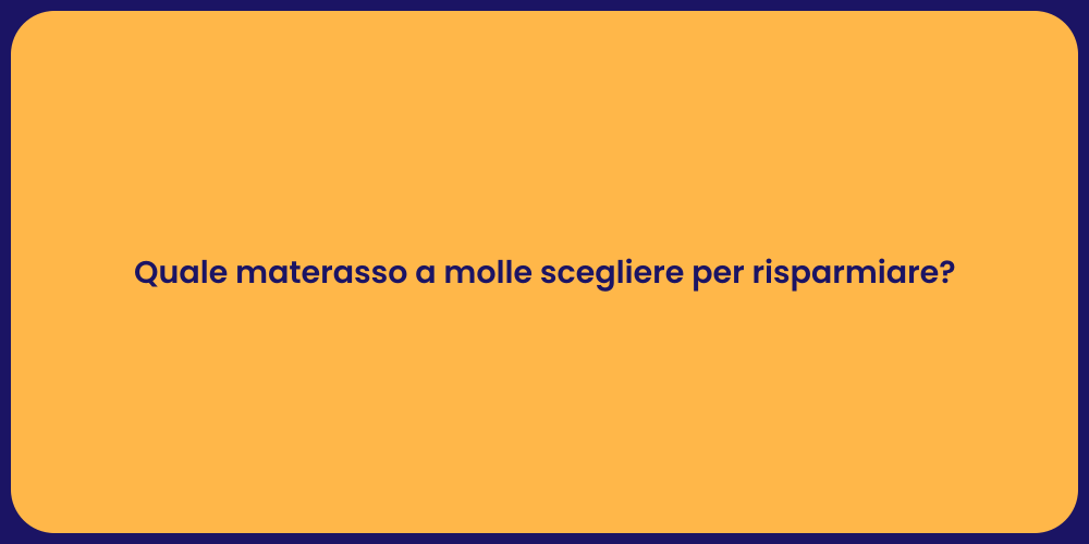 Quale materasso a molle scegliere per risparmiare?