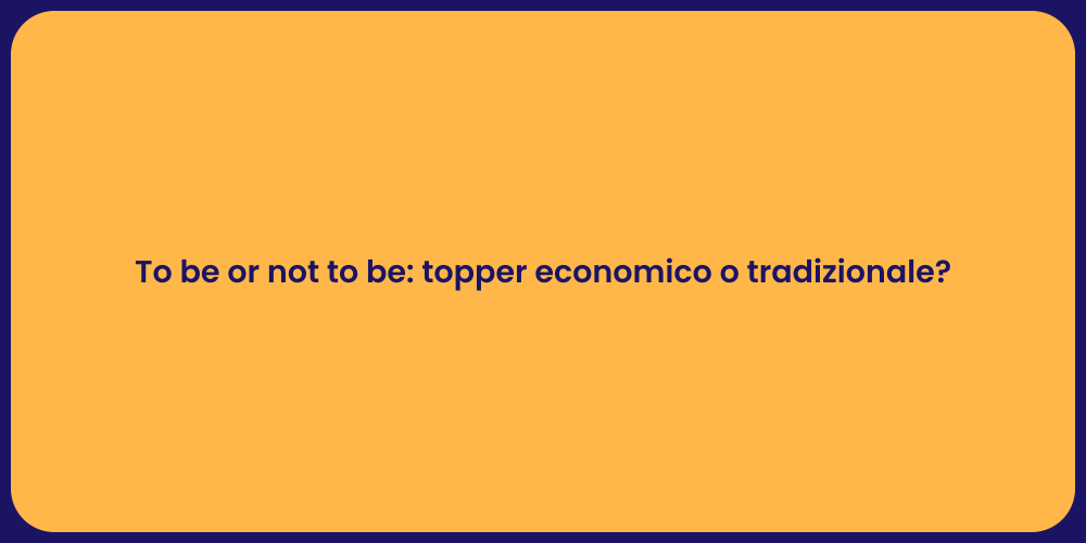 To be or not to be: topper economico o tradizionale?