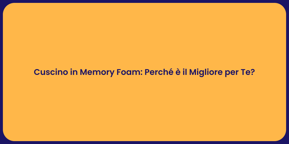 Cuscino in Memory Foam: Perché è il Migliore per Te?
