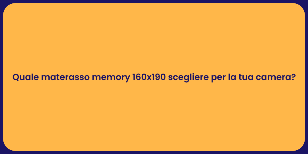 Quale materasso memory 160x190 scegliere per la tua camera?