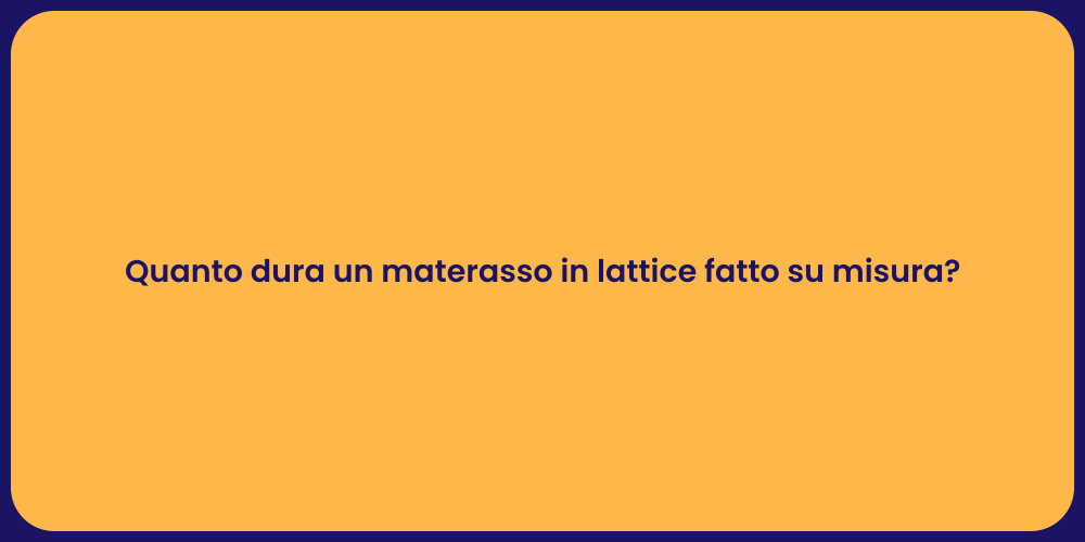 Quanto dura un materasso in lattice fatto su misura?