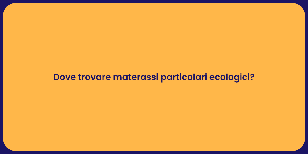 Dove trovare materassi particolari ecologici?