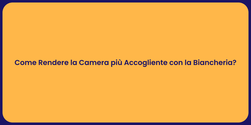 Come Rendere la Camera più Accogliente con la Biancheria?