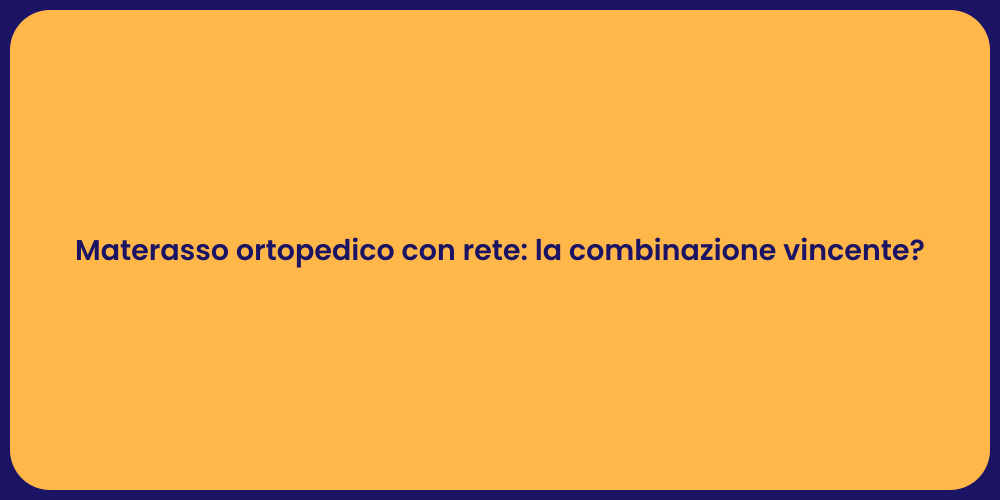 Materasso ortopedico con rete: la combinazione vincente?