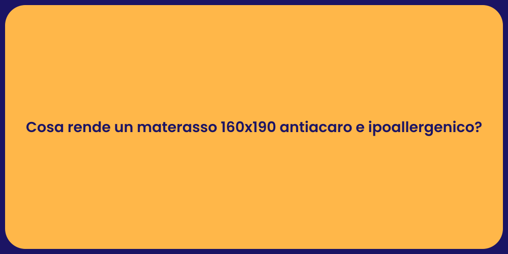 Cosa rende un materasso 160x190 antiacaro e ipoallergenico?