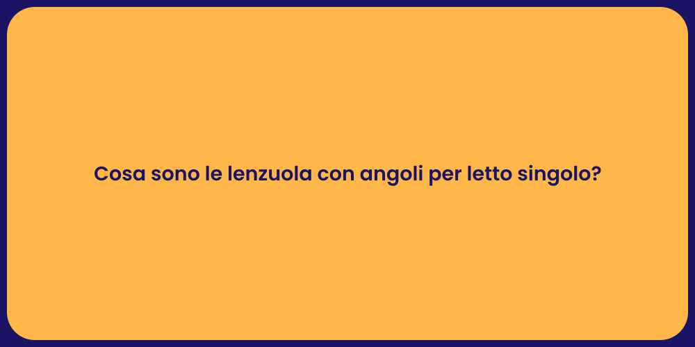 Cosa sono le lenzuola con angoli per letto singolo?