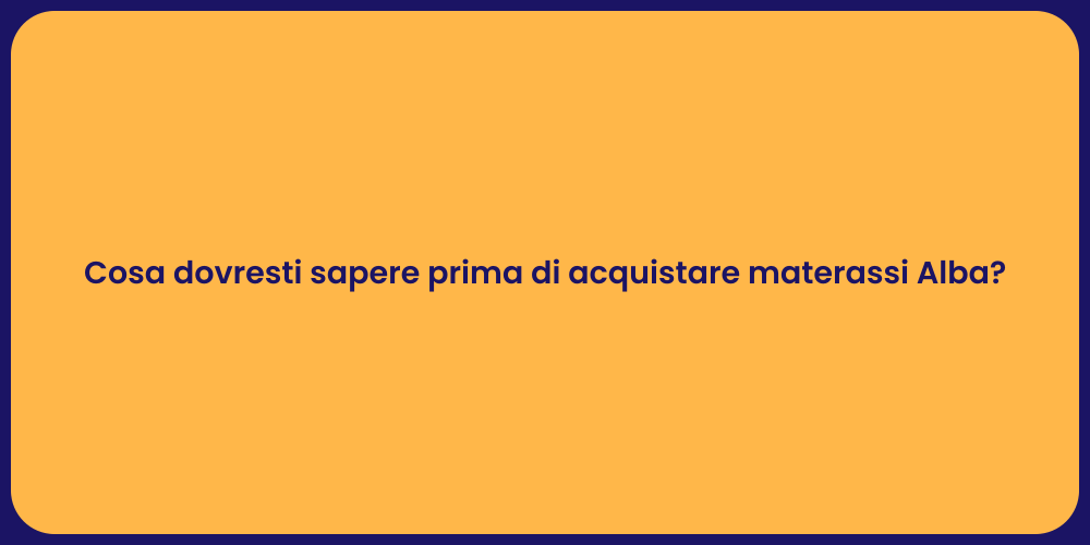 Cosa dovresti sapere prima di acquistare materassi Alba?