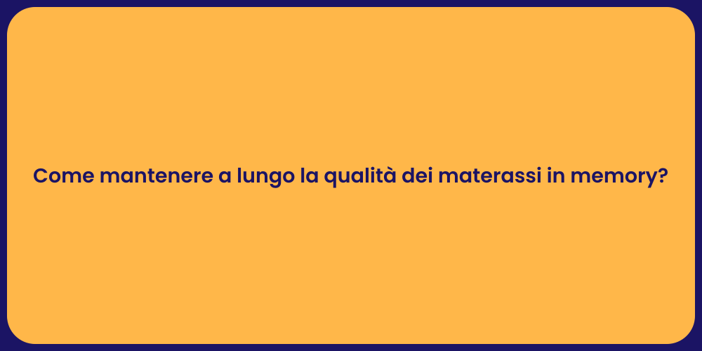 Come mantenere a lungo la qualità dei materassi in memory?
