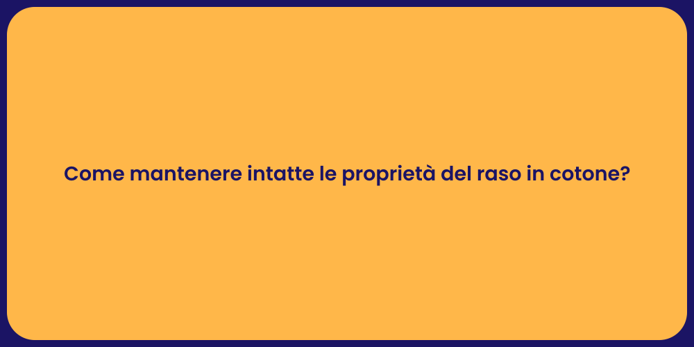 Come mantenere intatte le proprietà del raso in cotone?