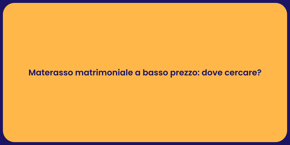 Materasso matrimoniale a basso prezzo: dove cercare?