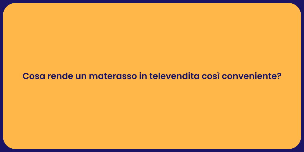 Cosa rende un materasso in televendita così conveniente?
