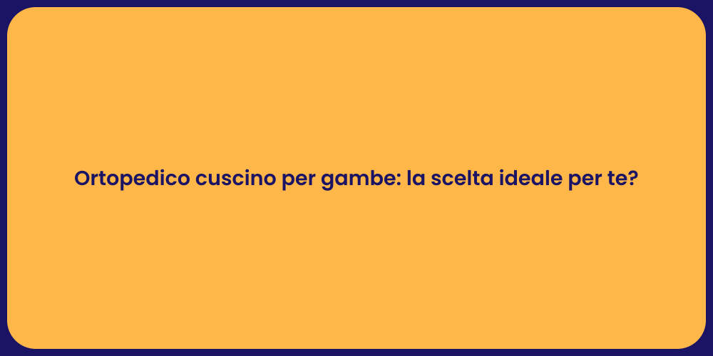 Ortopedico cuscino per gambe: la scelta ideale per te?