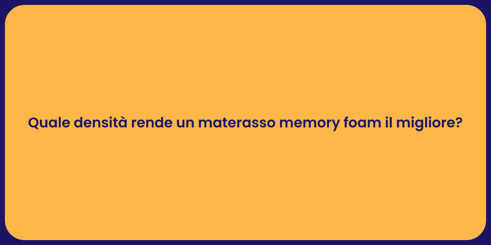 Quale densità rende un materasso memory foam il migliore?