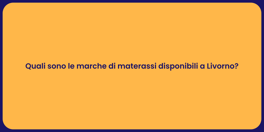 Quali sono le marche di materassi disponibili a Livorno?
