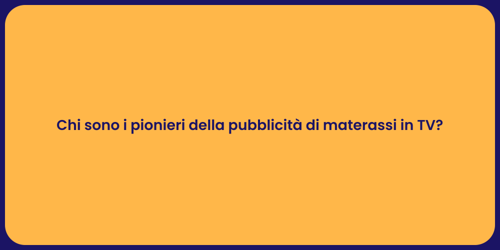 Chi sono i pionieri della pubblicità di materassi in TV?