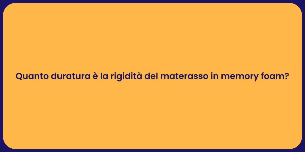 Quanto duratura è la rigidità del materasso in memory foam?