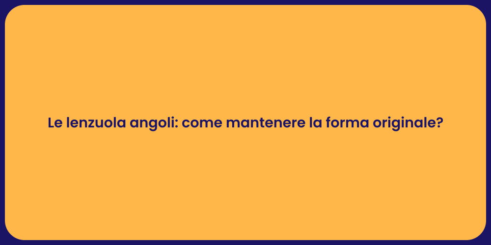 Le lenzuola angoli: come mantenere la forma originale?