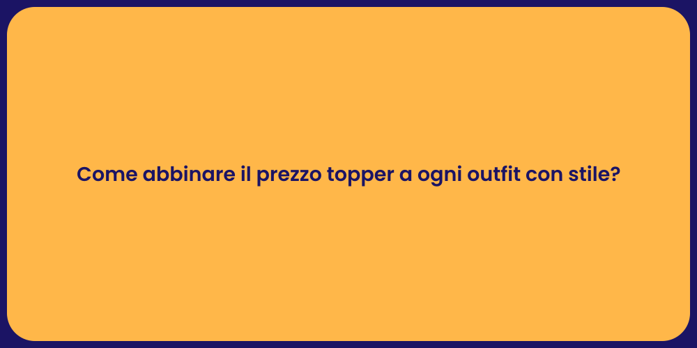 Come abbinare il prezzo topper a ogni outfit con stile?