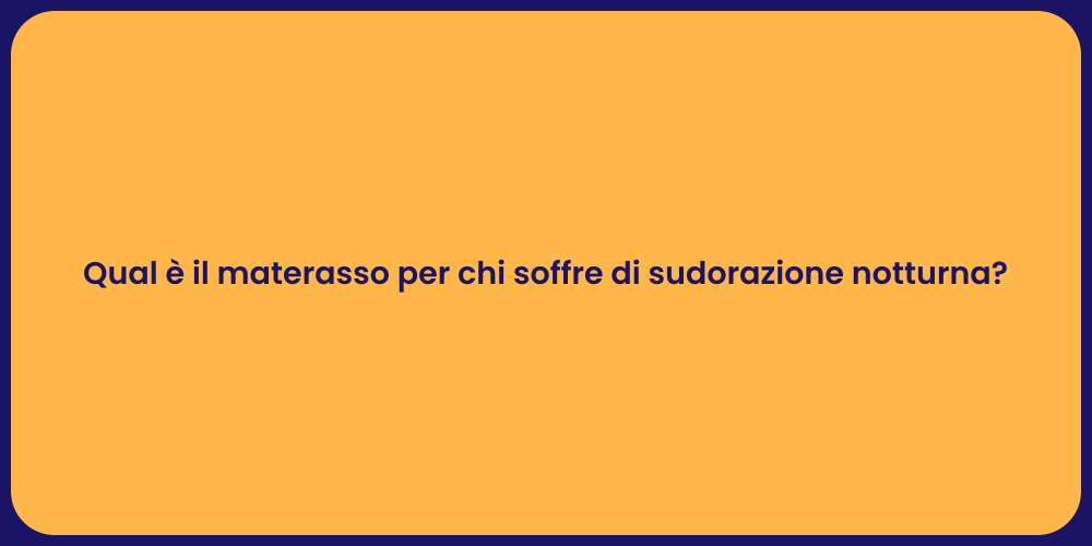 Qual è il materasso per chi soffre di sudorazione notturna?