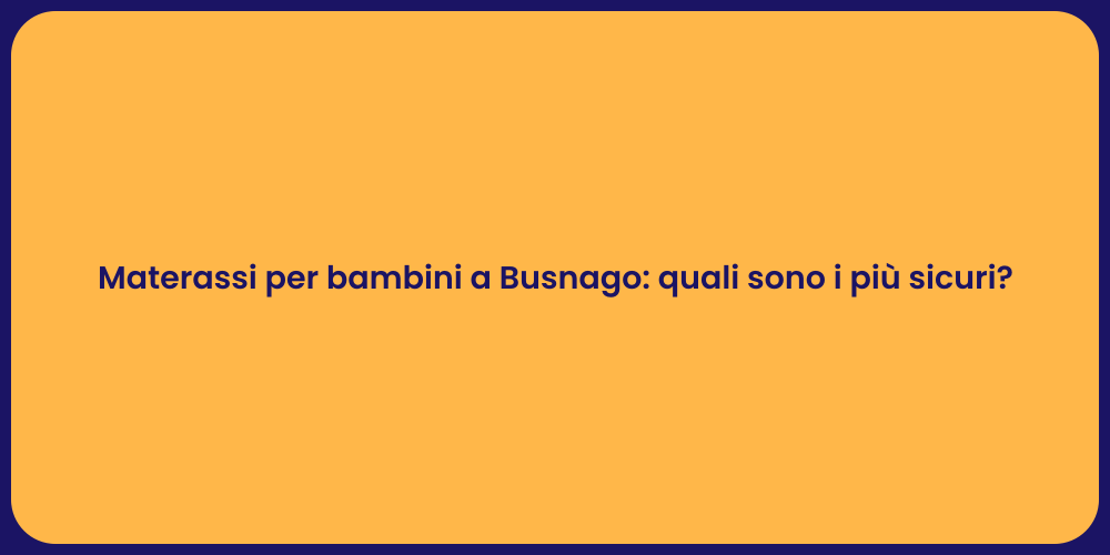 Materassi per bambini a Busnago: quali sono i più sicuri?