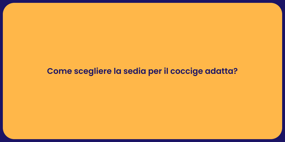 Come scegliere la sedia per il coccige adatta?
