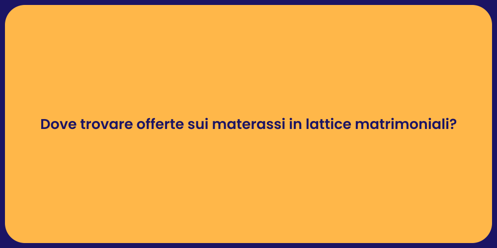 Dove trovare offerte sui materassi in lattice matrimoniali?
