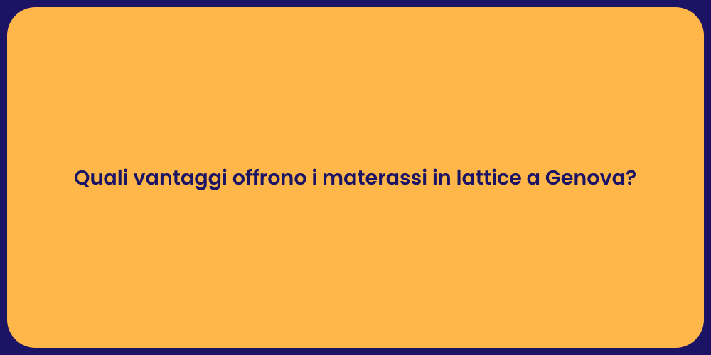 Quali vantaggi offrono i materassi in lattice a Genova?