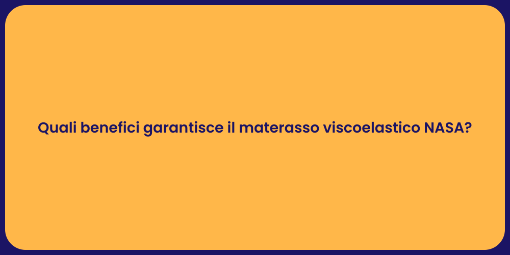 Quali benefici garantisce il materasso viscoelastico NASA?