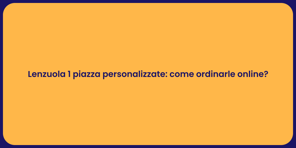 Lenzuola 1 piazza personalizzate: come ordinarle online?