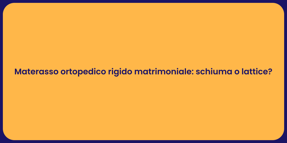 Materasso ortopedico rigido matrimoniale: schiuma o lattice?