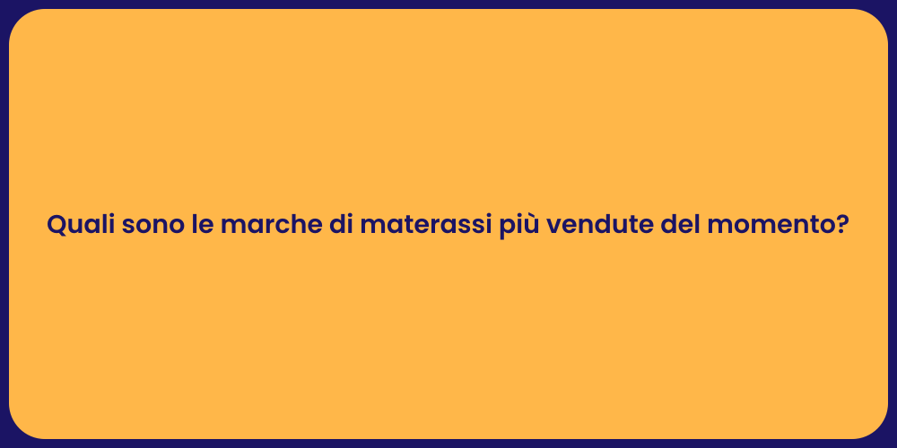Quali sono le marche di materassi più vendute del momento?