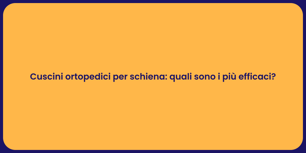 Cuscini ortopedici per schiena: quali sono i più efficaci?
