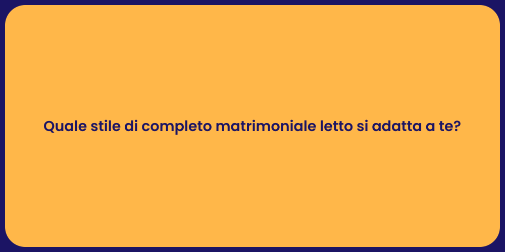 Quale stile di completo matrimoniale letto si adatta a te?