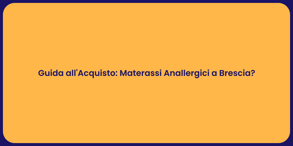 Guida all'Acquisto: Materassi Anallergici a Brescia?