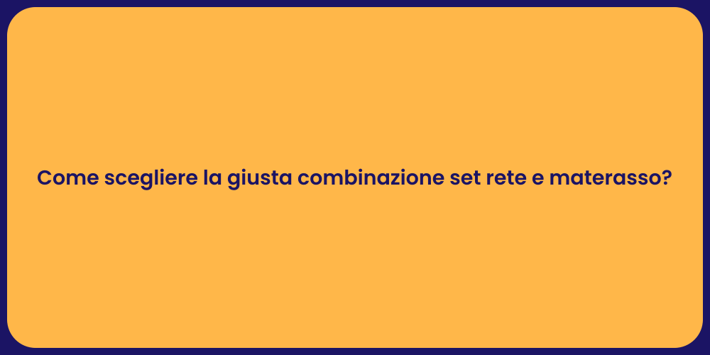 Come scegliere la giusta combinazione set rete e materasso?
