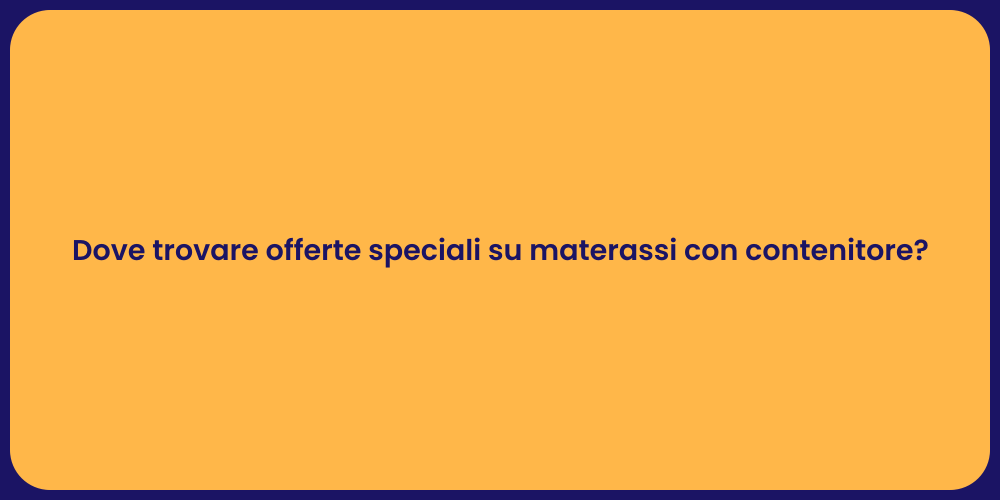 Dove trovare offerte speciali su materassi con contenitore?