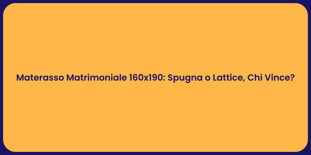 Materasso Matrimoniale 160x190: Spugna o Lattice, Chi Vince?