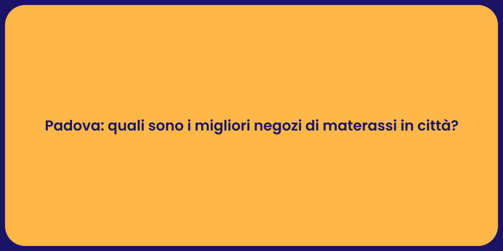 Padova: quali sono i migliori negozi di materassi in città?