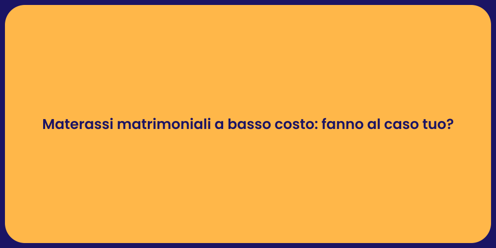 Materassi matrimoniali a basso costo: fanno al caso tuo?